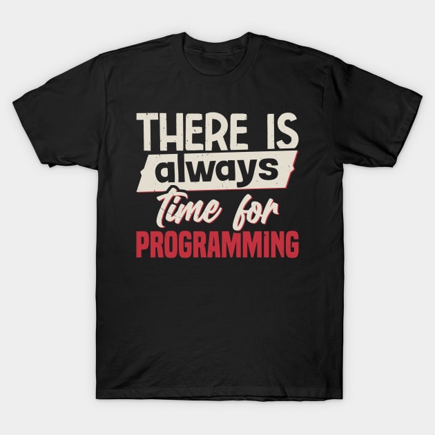 There Is Always Time For Programming T-Shirt by White Martian